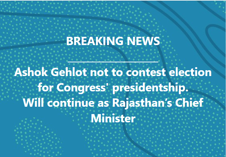 ASHOK GEHLOT NOT TO CONTEST ELECTION FOR CONGRESS’ PRESIDENTSHIP WILL CONTINUE AS RAJASTHAN’S CHIEF MINISTER